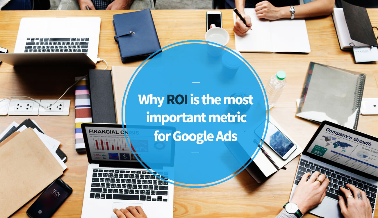 Why ROI is the most important metric for Google Ads